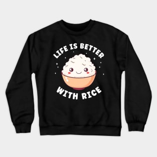 Life is better with Rice Funny Rice Lover Crewneck Sweatshirt